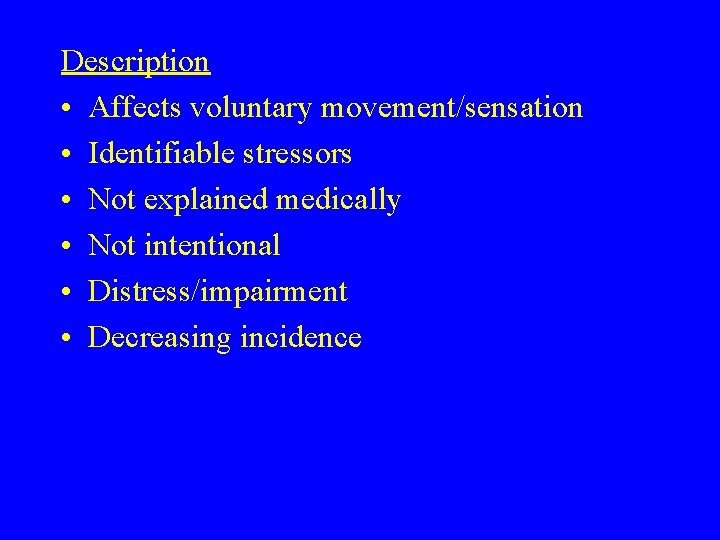 Description • Affects voluntary movement/sensation • Identifiable stressors • Not explained medically • Not