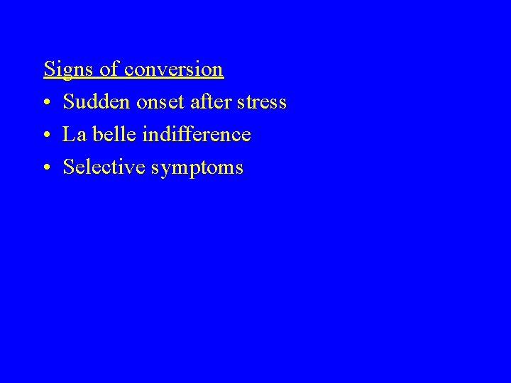 Signs of conversion • Sudden onset after stress • La belle indifference • Selective