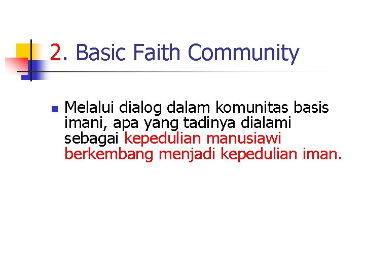 2. Basic Faith Community n Melalui dialog dalam komunitas basis imani, apa yang tadinya