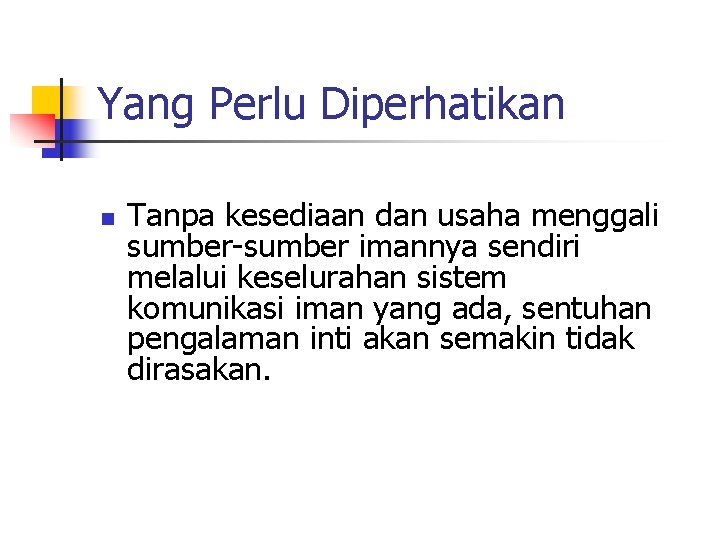 Yang Perlu Diperhatikan n Tanpa kesediaan dan usaha menggali sumber-sumber imannya sendiri melalui keselurahan