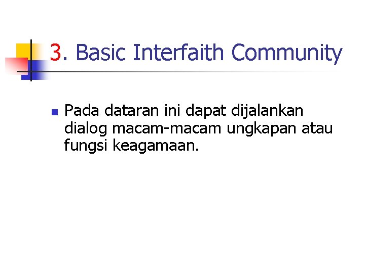 3. Basic Interfaith Community n Pada dataran ini dapat dijalankan dialog macam-macam ungkapan atau