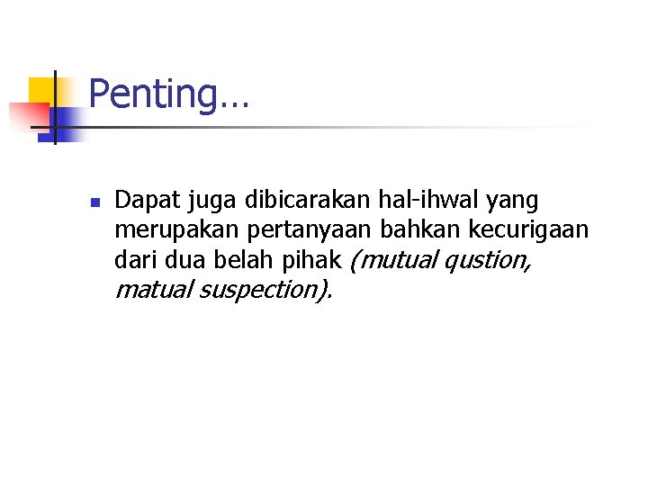 Penting… n Dapat juga dibicarakan hal-ihwal yang merupakan pertanyaan bahkan kecurigaan dari dua belah