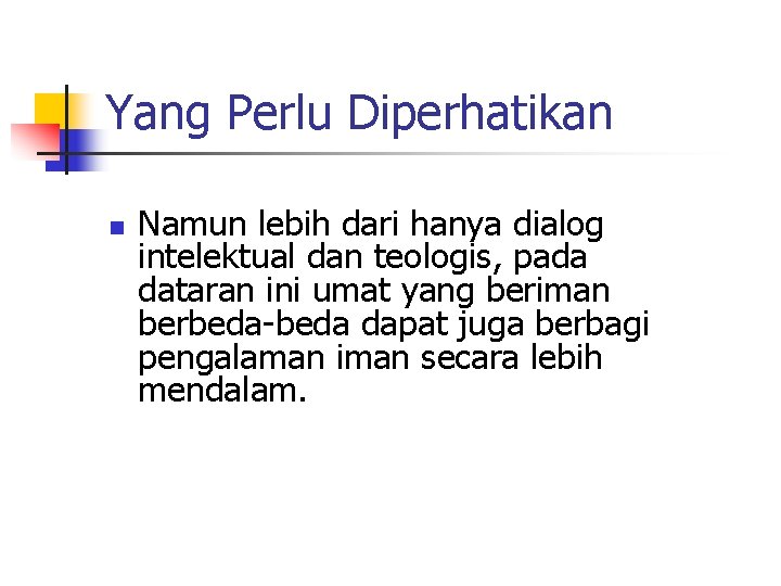 Yang Perlu Diperhatikan n Namun lebih dari hanya dialog intelektual dan teologis, pada dataran