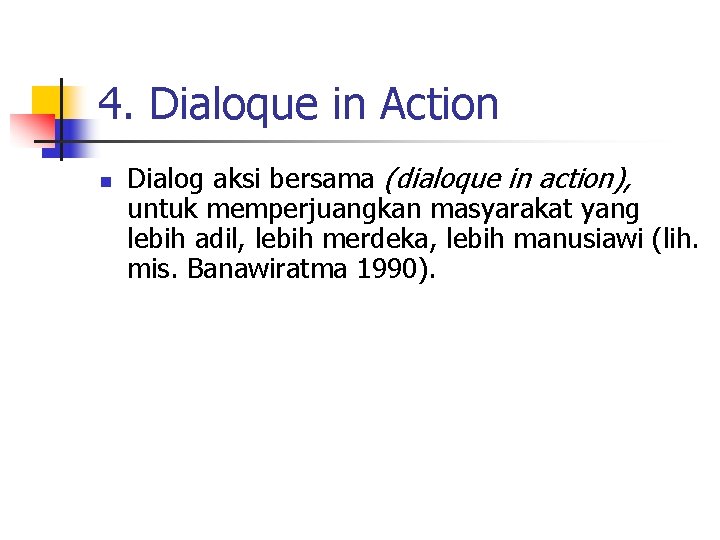 4. Dialoque in Action n Dialog aksi bersama (dialoque in action), untuk memperjuangkan masyarakat