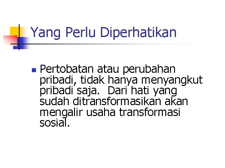 Yang Perlu Diperhatikan n Pertobatan atau perubahan pribadi, tidak hanya menyangkut pribadi saja. Dari