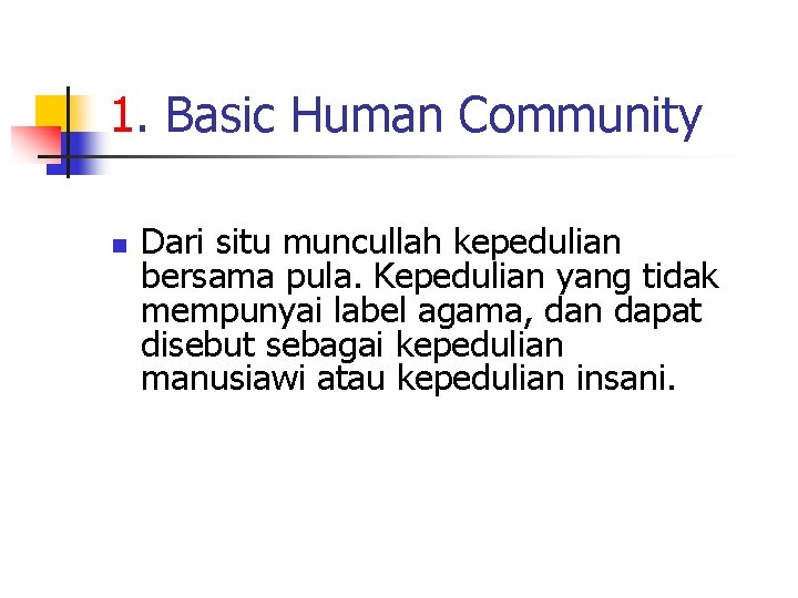 1. Basic Human Community n Dari situ muncullah kepedulian bersama pula. Kepedulian yang tidak