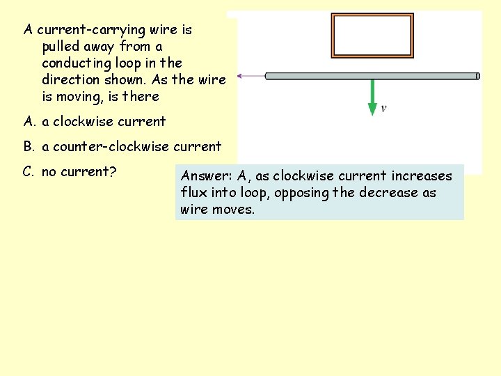 A current-carrying wire is pulled away from a conducting loop in the direction shown.