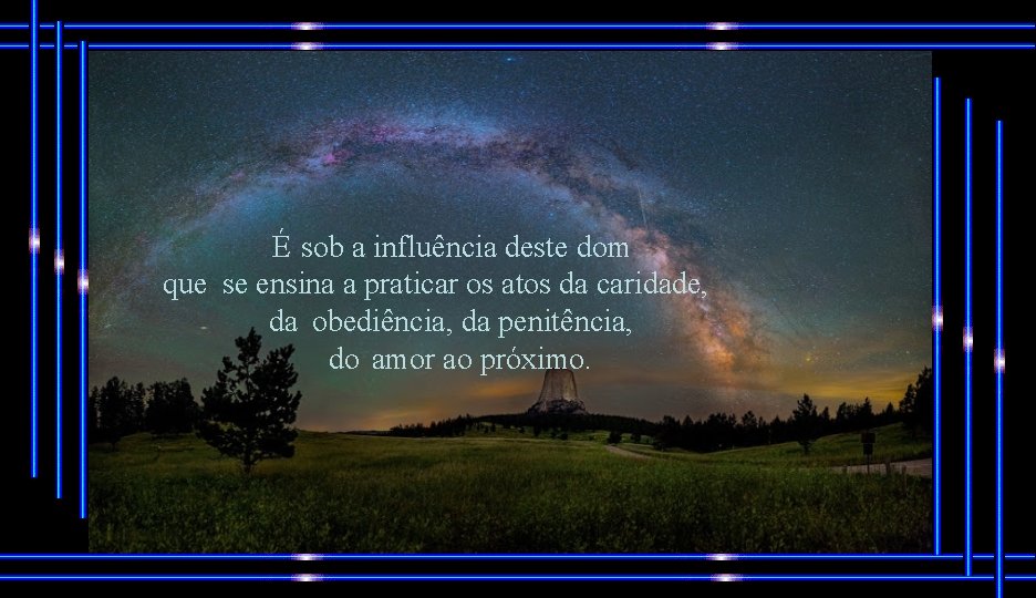 É sob a influência deste dom que se ensina a praticar os atos da