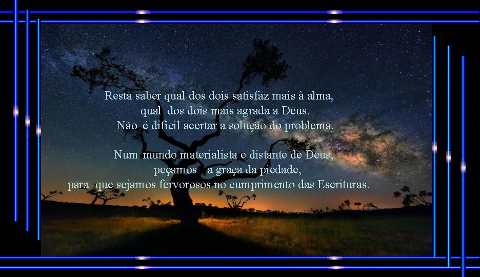 Resta saber qual dos dois satisfaz mais à alma, qual dos dois mais agrada