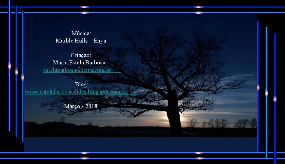 Música: Marble Halls – Enya Criação: Maria Estela Barbosa estelabarbosa@terra. com. br Blog: www.