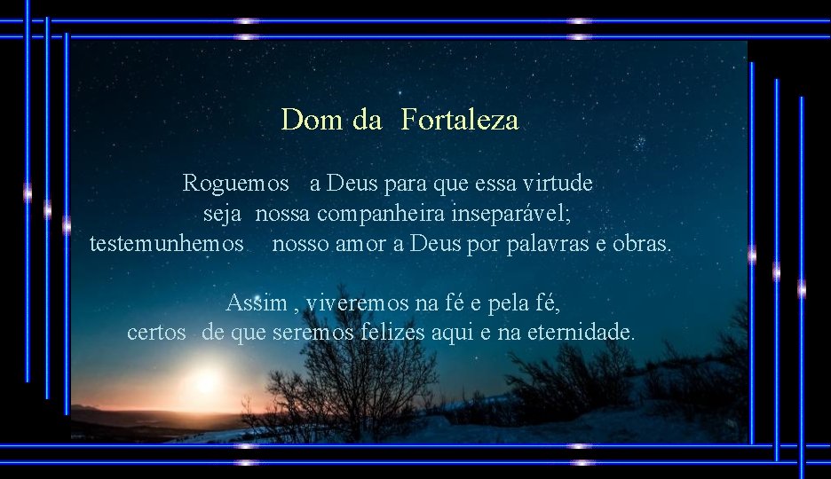 Dom da Fortaleza Roguemos a Deus para que essa virtude seja nossa companheira inseparável;