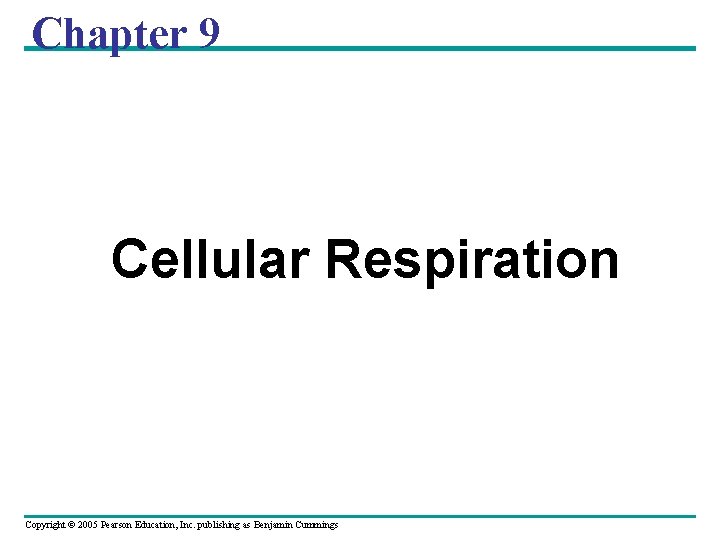 Chapter 9 Cellular Respiration Copyright © 2005 Pearson Education, Inc. publishing as Benjamin Cummings