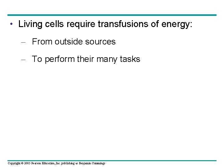 • Living cells require transfusions of energy: – From outside sources – To