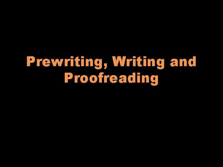 Prewriting, Writing and Proofreading 