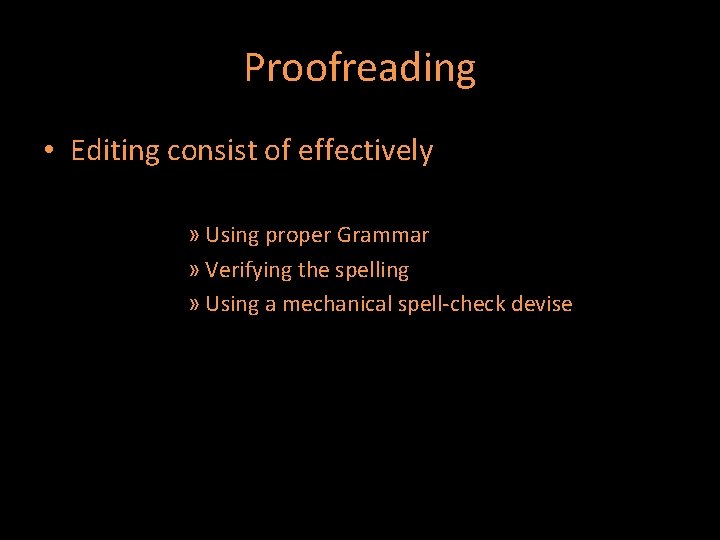 Proofreading • Editing consist of effectively » Using proper Grammar » Verifying the spelling