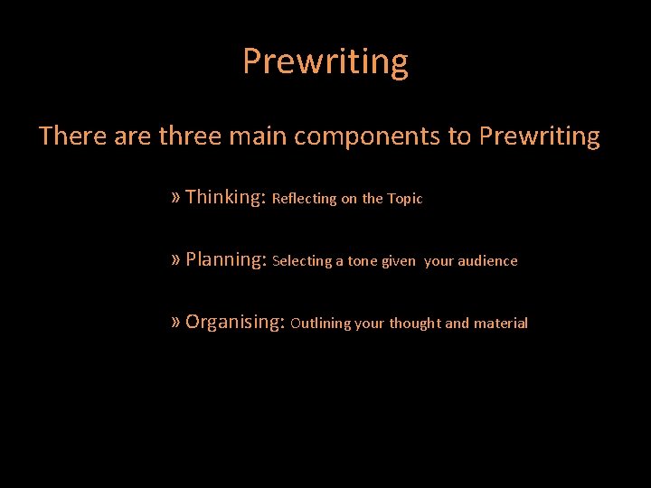 Prewriting There are three main components to Prewriting » Thinking: Reflecting on the Topic