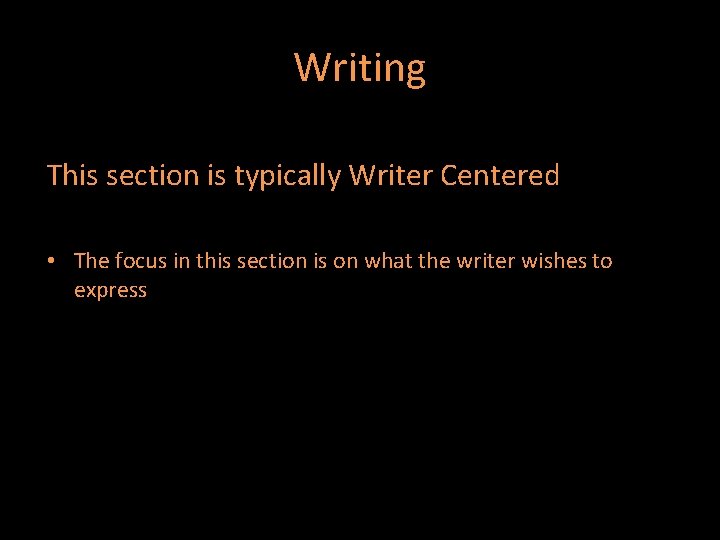 Writing This section is typically Writer Centered • The focus in this section is