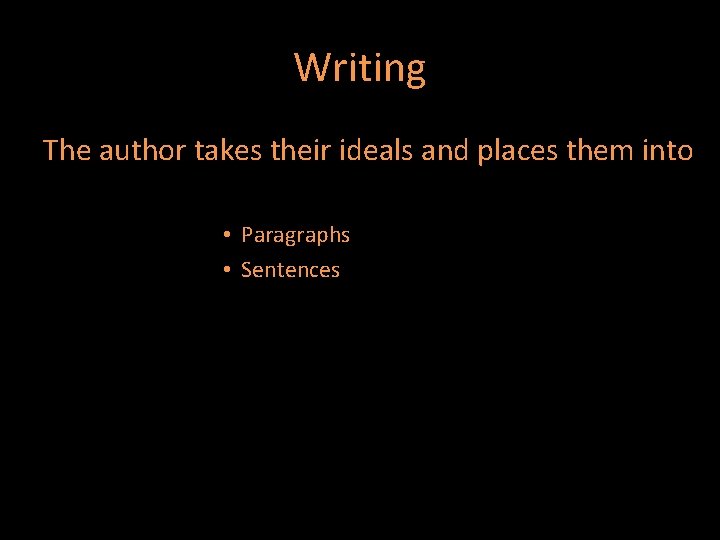 Writing The author takes their ideals and places them into • Paragraphs • Sentences