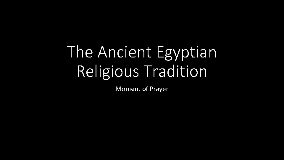 The Ancient Egyptian Religious Tradition Moment of Prayer The Ancient Egyptian Religious Tradition Moment of Prayer