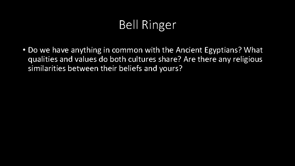 Bell Ringer • Do we have anything in common with the Ancient Egyptians? What Bell Ringer • Do we have anything in common with the Ancient Egyptians? What