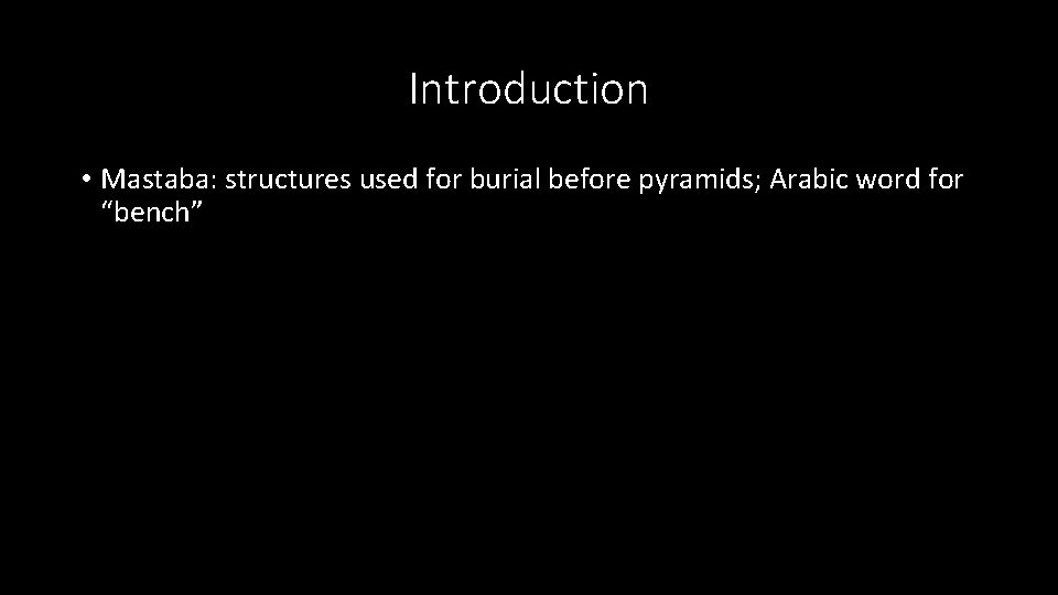 Introduction • Mastaba: structures used for burial before pyramids; Arabic word for “bench” Introduction • Mastaba: structures used for burial before pyramids; Arabic word for “bench”