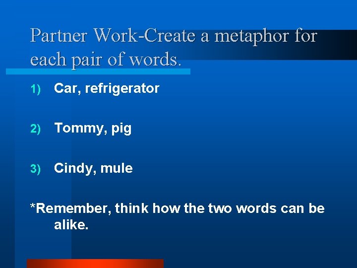 Partner Work-Create a metaphor for each pair of words. 1) Car, refrigerator 2) Tommy,