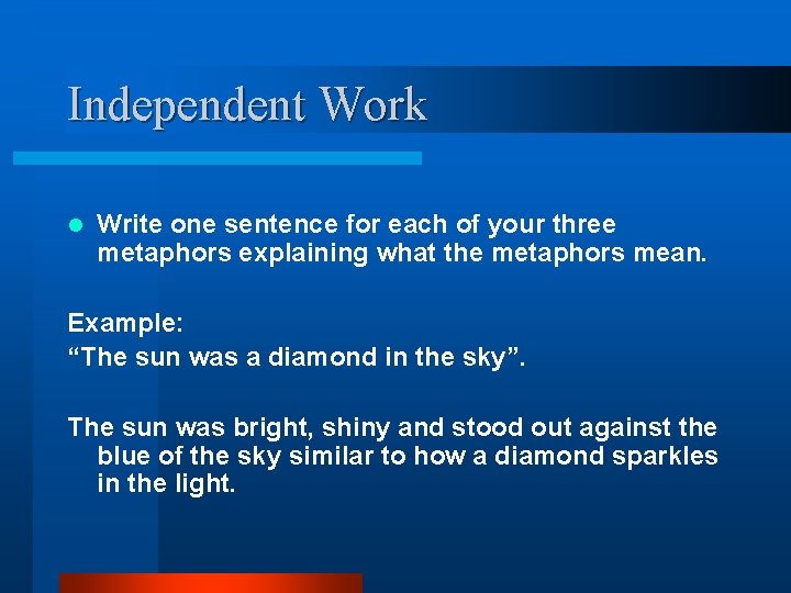 Independent Work l Write one sentence for each of your three metaphors explaining what