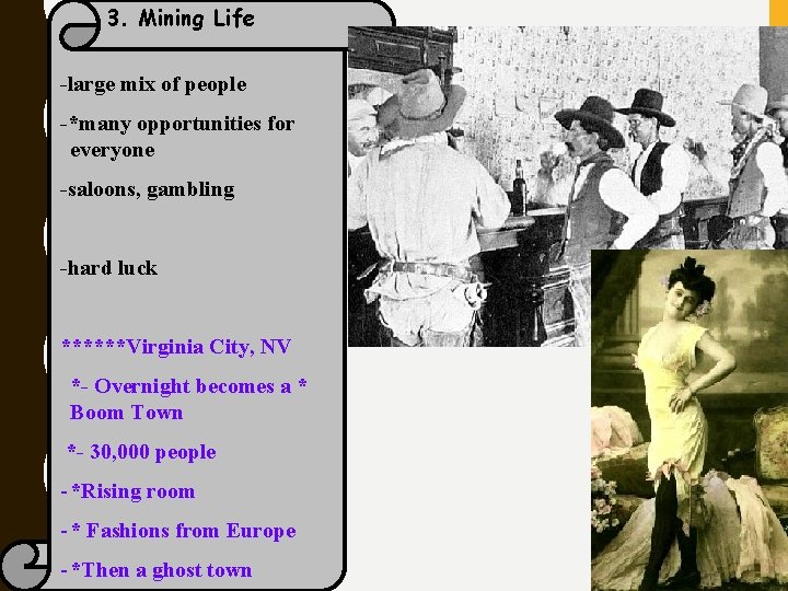 3. Mining Life -large mix of people -*many opportunities for everyone -saloons, gambling -hard