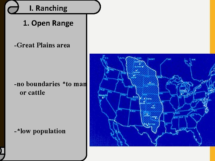 I. Ranching 1. Open Range -Great Plains area -no boundaries *to man or cattle