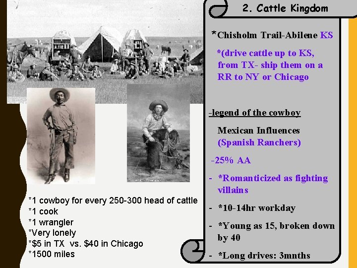 2. Cattle Kingdom *Chisholm Trail-Abilene KS *(drive cattle up to KS, from TX- ship
