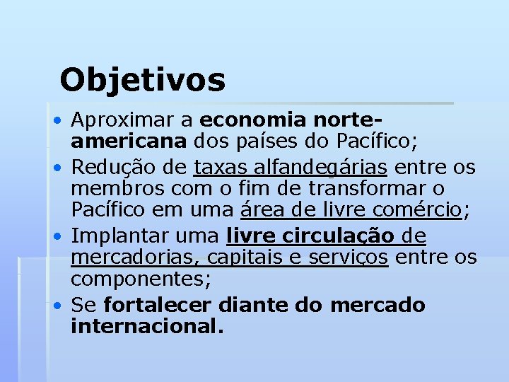 Objetivos • Aproximar a economia norteamericana dos países do Pacífico; • Redução de taxas