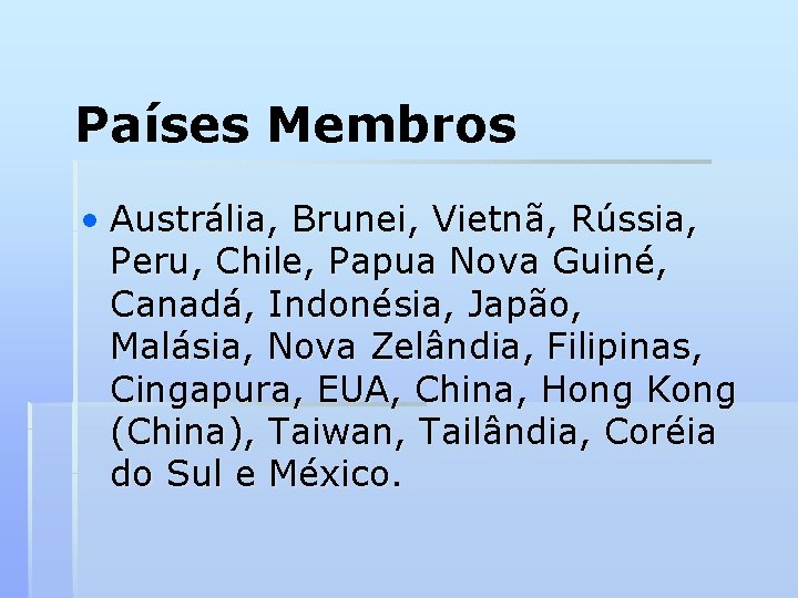 Países Membros • Austrália, Brunei, Vietnã, Rússia, Peru, Chile, Papua Nova Guiné, Canadá, Indonésia,