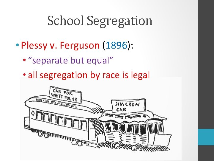 School Segregation • Plessy v. Ferguson (1896): • “separate but equal” • all segregation