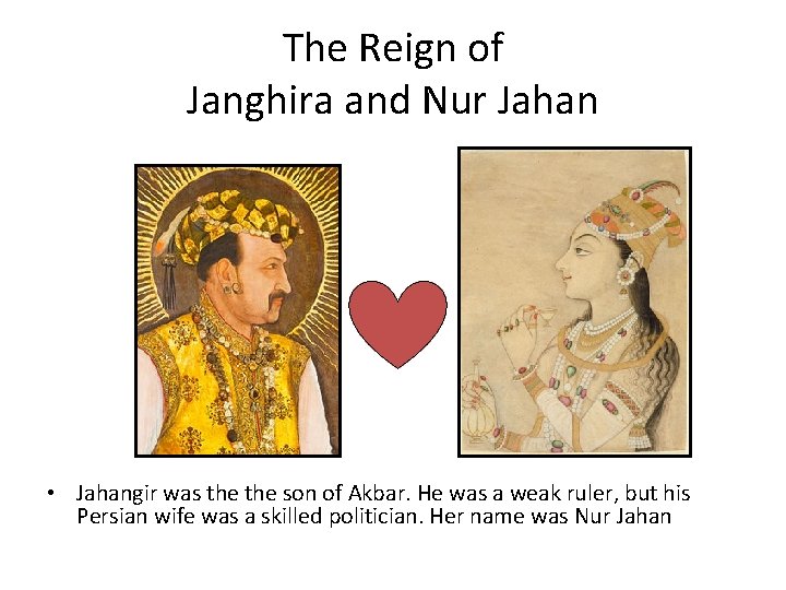 The Reign of Janghira and Nur Jahan • Jahangir was the son of Akbar.