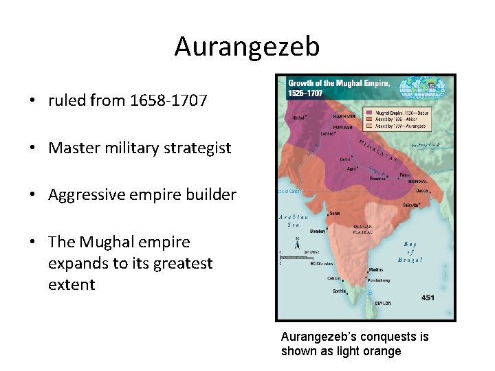 Aurangezeb • ruled from 1658 -1707 • Master military strategist • Aggressive empire builder