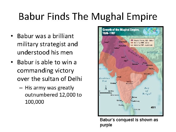 Babur Finds The Mughal Empire • Babur was a brilliant military strategist and understood
