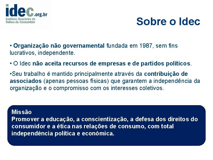 Sobre o Idec • Organização não governamental fundada em 1987, sem fins lucrativos, independente.