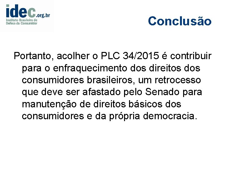 Conclusão Portanto, acolher o PLC 34/2015 é contribuir para o enfraquecimento dos direitos dos