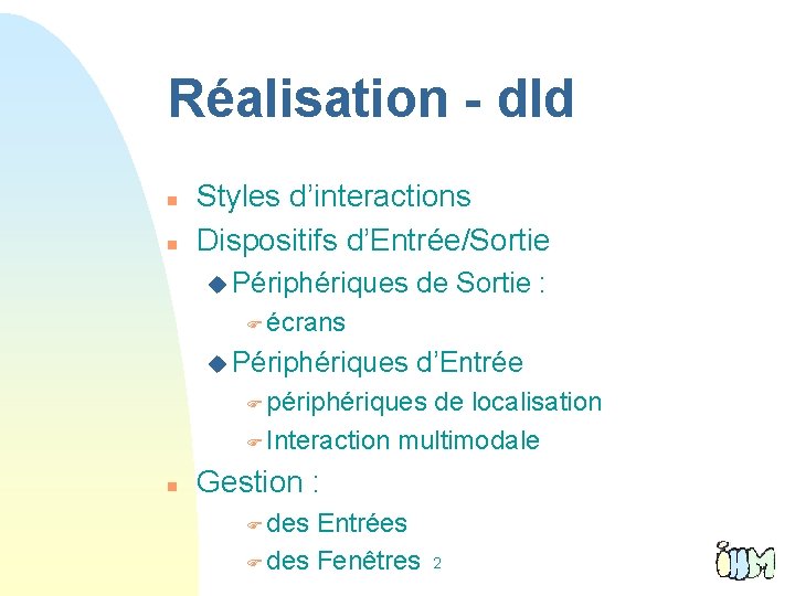 Réalisation - dld n n Styles d’interactions Dispositifs d’Entrée/Sortie u Périphériques de Sortie :