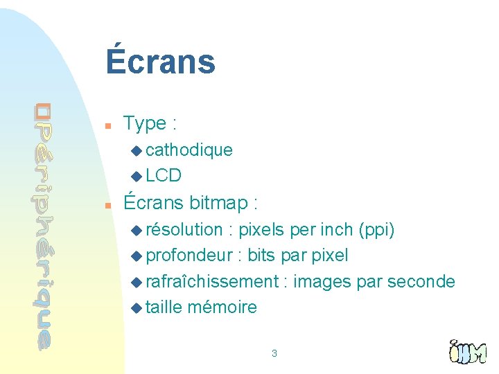 Écrans n Type : u cathodique u LCD n Écrans bitmap : u résolution