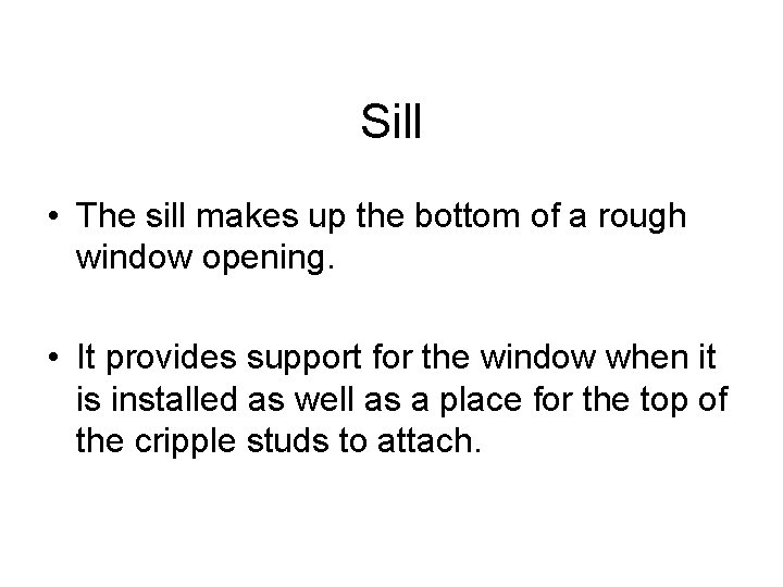 Sill • The sill makes up the bottom of a rough window opening. •
