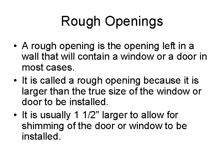 Rough Openings • A rough opening is the opening left in a wall that