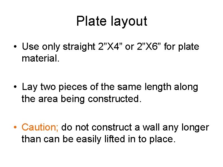 Plate layout • Use only straight 2”X 4” or 2”X 6” for plate material.
