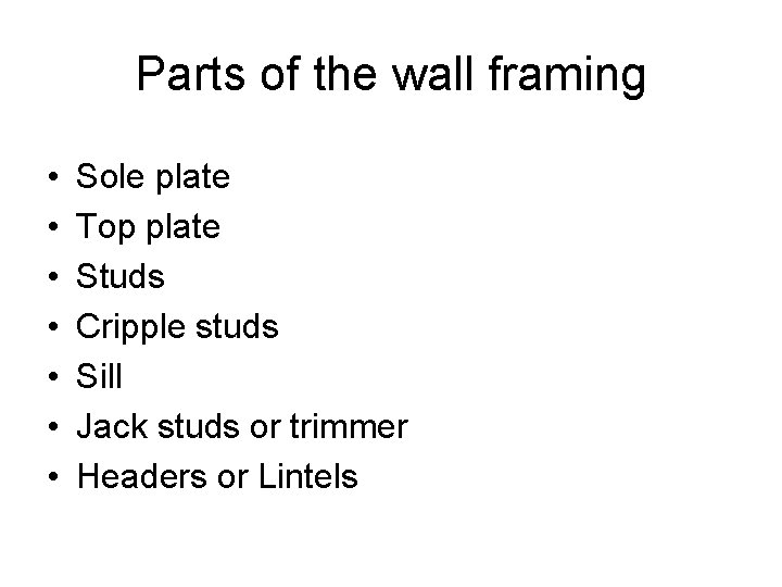 Parts of the wall framing • • Sole plate Top plate Studs Cripple studs
