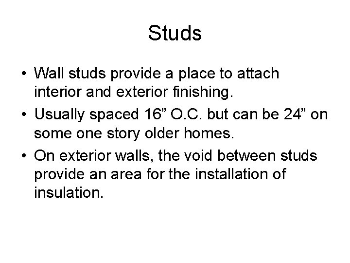 Studs • Wall studs provide a place to attach interior and exterior finishing. •