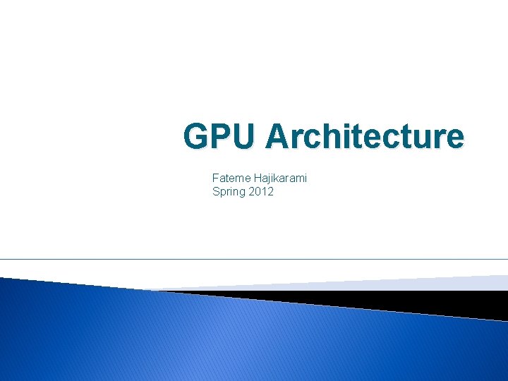 GPU Architecture Fateme Hajikarami Spring 2012 