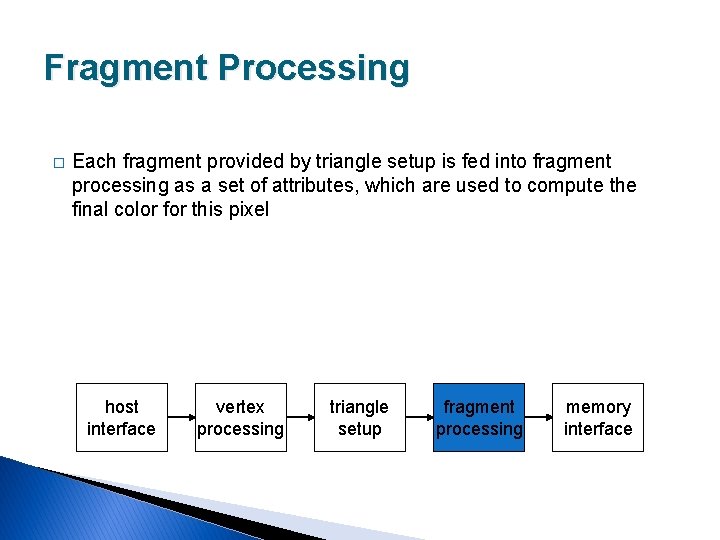 Fragment Processing � Each fragment provided by triangle setup is fed into fragment processing
