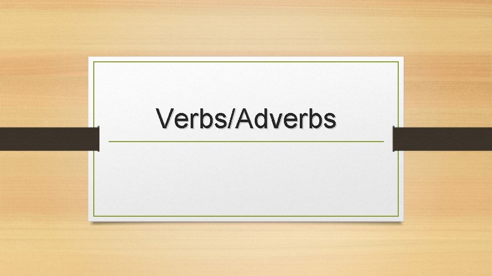 Verbs/Adverbs 