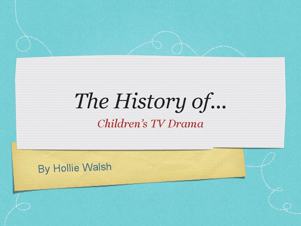The History of. . . Children’s TV Drama By Hollie Walsh 