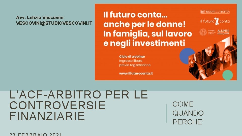 Avv. Letizia Vescovini VESCOVINI@STUDIOVESCOVINI. IT L’ACF-ARBITRO PER LE CONTROVERSIE FINANZIARIE COME QUANDO PERCHE’ 